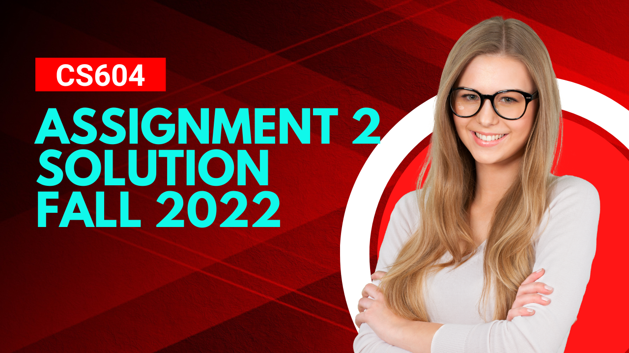 Cs604 Assignment 2 Solution Fall 2022 Cs604 Assignment Solution Fall Cs604 Assignment 2 Solution Fall 2022 Cs604 Assignment Solution Fall